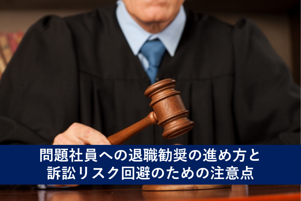 問題社員への退職勧奨の進め方と訴訟リスク回避のための注意点