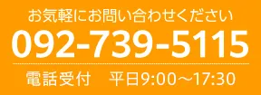 お気軽にお問い合わせください TEL:092-739-5115 電話受付 9:00-17:30