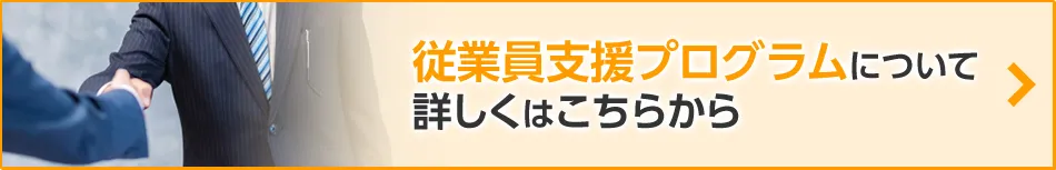 従業員支援プログラムについて 詳しくはこちらから